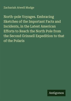 Cover North-pole Voyages. Embracing Sketches of the Important Facts and Incidents, in the Latest American Efforts to Reach the North Pole from the Second Grinnell Expedition to that of the Polaris