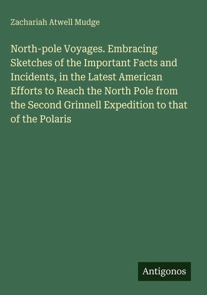 North-pole Voyages. Embracing Sketches of the Important Facts and Incidents, in the Latest American Efforts to Reach the North Pole from the Second Grinnell Expedition to that of the Polaris North-pole Voyages. Embracing Sketches of the Important Facts and Incidents, in the Latest American Efforts to Reach the North Pole from the Second Grinnell Expedition to that of the Polaris