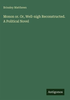 Monon or. Or, Well-nigh Reconstructed. A Political Novel - Matthews, Brinsley