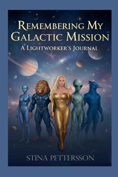 Remembering My Galactic Mission - A Lightworker's Journal - Pettersson, Stina Remembering My Galactic Mission - A Lightworker's Journal - Pettersson, Stina