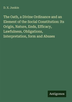 Cover The Oath, a Divine Ordinance and an Element of the Social Constitution: Its Origin, Nature, Ends, Efficacy, Lawfulness, Obligations, Interpretation, form and Abuses