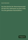 Aus dem Reiche der Naturwissenschaft ein Buch für Jedermann aus dem Volke. Von den geheimen Naturkräften I Aus dem Reiche der Naturwissenschaft ein Buch für Jedermann aus dem Volke. Von den geheimen Naturkräften I