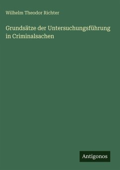 Grundsätze der Untersuchungsführung in Criminalsachen - Richter, Wilhelm Theodor