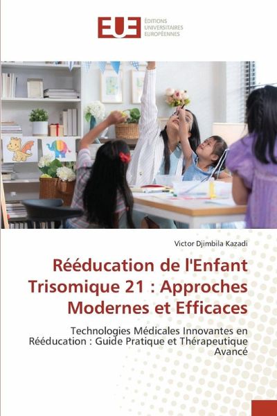 Rééducation de l'Enfant Trisomique 21 : Approches Modernes et Efficaces Rééducation de l'Enfant Trisomique 21 : Approches Modernes et Efficaces