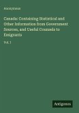 Canada: Containing Statistical and Other Information from Government Sources, and Useful Counsels to Emigrants