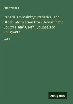 Cover Canada: Containing Statistical and Other Information from Government Sources, and Useful Counsels to Emigrants