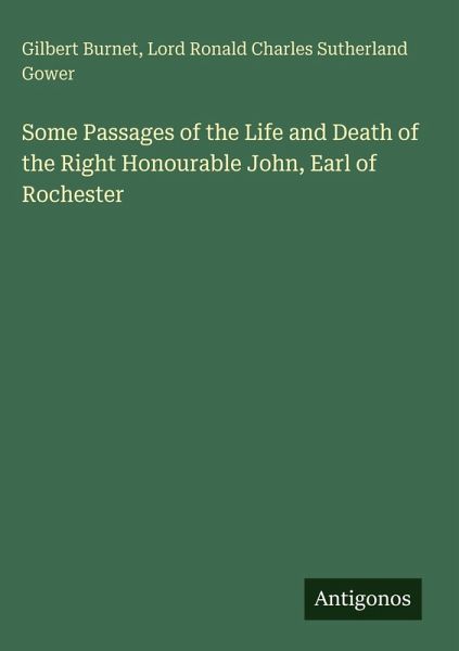 Some Passages of the Life and Death of the Right Honourable John, Earl of Rochester Some Passages of the Life and Death of the Right Honourable John, Earl of Rochester