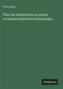 Über das Albanesische in seinen verwandtschaftlichen Beziehungen - Bopp, Franz Über das Albanesische in seinen verwandtschaftlichen Beziehungen - Bopp, Franz