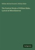 The Poetical Works of William Blake, Lyrical ad Miscellaneous The Poetical Works of William Blake, Lyrical ad Miscellaneous