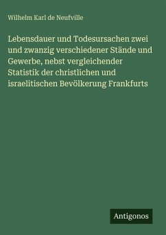 Cover Lebensdauer und Todesursachen zwei und zwanzig verschiedener Stände und Gewerbe, nebst vergleichender Statistik der christlichen und israelitischen Bevölkerung Frankfurts