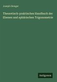 Theoretisch-praktisches Handbuch der Ebenen und sphärischen Trigonometrie