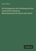 Die Naturgesetze der Erziehung und des Unterrichts Praktische Menschenkunde für Eltern und Lehrer Die Naturgesetze der Erziehung und des Unterrichts Praktische Menschenkunde für Eltern und Lehrer
