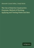 The Use of Steel for Constructive Purposes. Method of Working, Applying and Testing Plates and Bars The Use of Steel for Constructive Purposes. Method of Working, Applying and Testing Plates and Bars