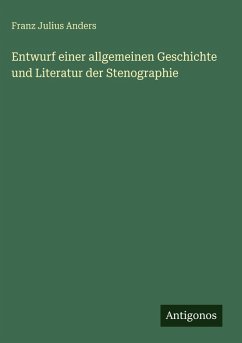 Entwurf einer allgemeinen Geschichte und Literatur der Stenographie - Anders, Franz Julius Entwurf einer allgemeinen Geschichte und Literatur der Stenographie - Anders, Franz Julius