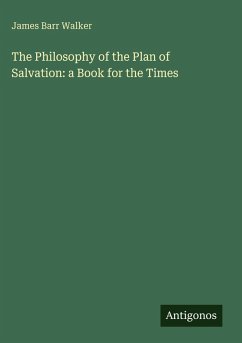 The Philosophy of the Plan of Salvation: a Book for the Times - Walker, James Barr