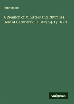 A Reunion of Ministers and Churches, Held at Gardnersville, May 14-17, 1881 - Anonymous