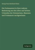Die Freimaurerei in ihrer wahren Bedeutung aus den alten und ächten Urkunden der Steinmetzen, Masonen und Freimaurer nachgewiesen