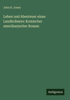 Leben und Abenteuer eines Landkrämers: Komischer amerikanischer Roman - Jones, John B.