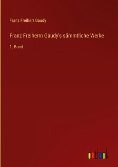 Franz Freiherrn Gaudy's sämmtliche Werke