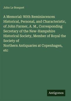 Cover A Memorial: With Reminiscences Historical, Personal, and Characteristic, of John Farmer, A. M., Corresponding Secretary of the New-Hampshire Historical Society, Member of Royal the Society of Northern Antiquaries at Copenhagen, etc