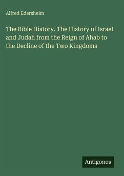 The Bible History. The History of Israel and Judah from the Reign of Ahab to the Decline of the Two Kingdoms - Edersheim, Alfred