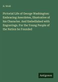 Pictorial Life of George Washington: Embracing Anecdotes, Illustrative of his Character. And Embellished with Engravings. For the Young People of the Nation he Founded