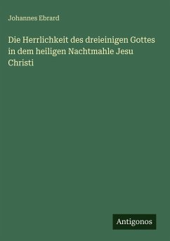 Die Herrlichkeit des dreieinigen Gottes in dem heiligen Nachtmahle Jesu Christi - Ebrard, Johannes