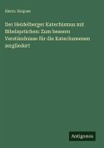 Der Heidelberger Katechismus mit Bibelsprüchen: Zum bessern Verständnisse für die Katechumenen zergliedert