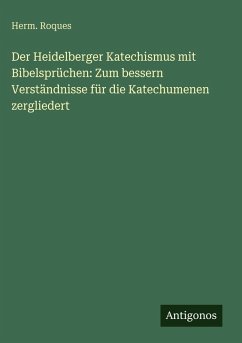 Cover Der Heidelberger Katechismus mit Bibelsprüchen: Zum bessern Verständnisse für die Katechumenen zergliedert