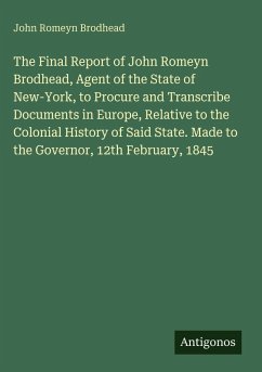 Cover The Final Report of John Romeyn Brodhead, Agent of the State of New-York, to Procure and Transcribe Documents in Europe, Relative to the Colonial History of Said State. Made to the Governor, 12th February, 1845