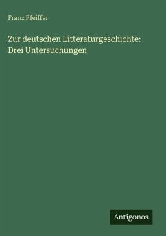 Zur deutschen Litteraturgeschichte: Drei Untersuchungen - Pfeiffer, Franz