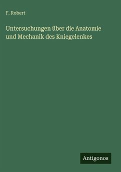 Untersuchungen über die Anatomie und Mechanik des Kniegelenkes - Robert, F.