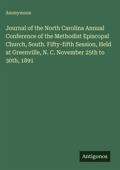 Journal of the North Carolina Annual Conference of the Methodist Episcopal Church, South. Fifty-fifth Session, Held at Greenville, N. C. November 25th to 30th, 1891 - Anonymous