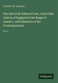 The Life of Sir Edward Coke, Lord Chief Justice of England in the Reign of James I., with Memoirs of his Contemporaries