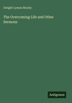The Overcoming Life and Other Sermons - Moody, Dwight Lyman