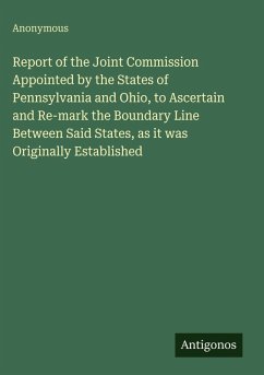 Cover Report of the Joint Commission Appointed by the States of Pennsylvania and Ohio, to Ascertain and Re-mark the Boundary Line Between Said States, as it was Originally Established