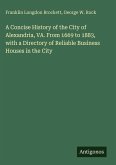 A Concise History of the City of Alexandria, VA. From 1669 to 1883, with a Directory of Reliable Business Houses in the City