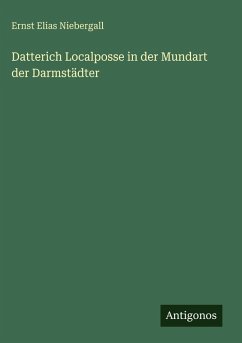 Datterich Localposse in der Mundart der Darmstädter - Niebergall, Ernst Elias