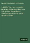 Geistliche Viole: oder eine kleine Sammlung Geistreicher Lieder zum Gebrauch der Evangelischen Gemeinschaft und heilsuchender Seelen überhaupt Geistliche Viole: oder eine kleine Sammlung Geistreicher Lieder zum Gebrauch der Evangelischen Gemeinschaft und heilsuchender Seelen überhaupt