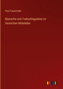 Blutrache und Todtschlagsühne im Deutschen Mittelalter Blutrache und Todtschlagsühne im Deutschen Mittelalter