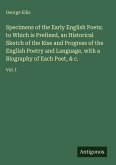 Specimens of the Early English Poets; to Which is Prefixed, an Historical Sketch of the Rise and Progress of the English Poetry and Language, with a Biography of Each Poet, & c.