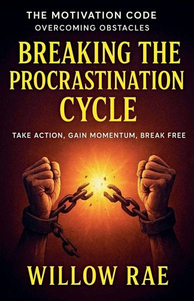 Breaking the Procrastination Cycle Breaking the Procrastination Cycle