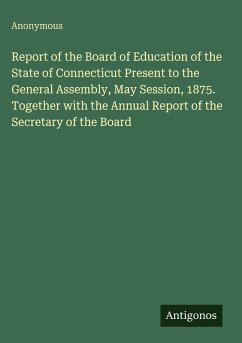 Cover Report of the Board of Education of the State of Connecticut Present to the General Assembly, May Session, 1875. Together with the Annual Report of the Secretary of the Board