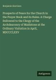 Prospects of Peace for the Church in the Prayer Book and its Rules. A Charge Delivered to the Clergy of the Archdeaconry of Maidstone at the Ordinary Visitation in April, MDCCCLXXV