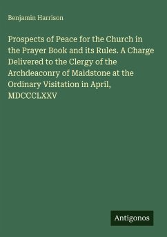 Cover Prospects of Peace for the Church in the Prayer Book and its Rules. A Charge Delivered to the Clergy of the Archdeaconry of Maidstone at the Ordinary Visitation in April, MDCCCLXXV