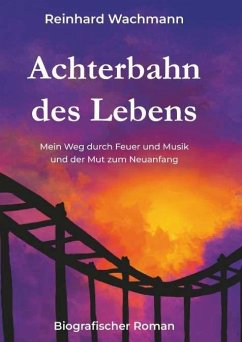 Achterbahn des Lebens - Mein Weg durch Musik und Feuer - und der Mut zum Neuanfang - Wachmann, Reinhard