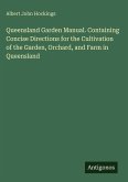 Queensland Garden Manual. Containing Concise Directions for the Cultivation of the Garden, Orchard, and Farm in Queensland
