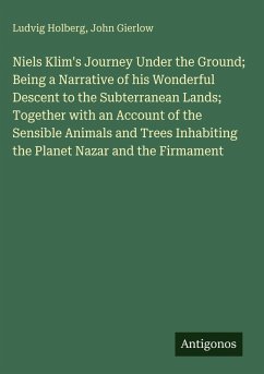 Cover Niels Klim's Journey Under the Ground; Being a Narrative of his Wonderful Descent to the Subterranean Lands; Together with an Account of the Sensible Animals and Trees Inhabiting the Planet Nazar and the Firmament