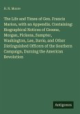 The Life and Times of Gen. Francis Marion, with an Appendix. Containing: Biographical Notices of Greene, Morgan, Pickens, Sumpter, Washington, Lee, Davie, and Other Distinguished Officers of the Southern Campaign, Durning the American Revolution