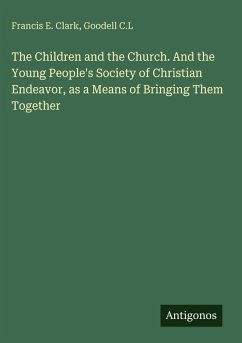 Cover The Children and the Church. And the Young People's Society of Christian Endeavor, as a Means of Bringing Them Together